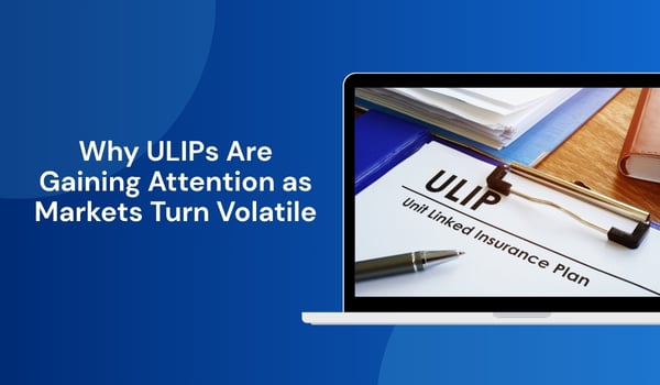 Why ULIPs Are Gaining Attention as Markets Turn Volatile